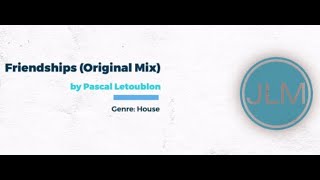 [JLM RELEASE] Friendships (Original Mix) - Pascal Letoublon