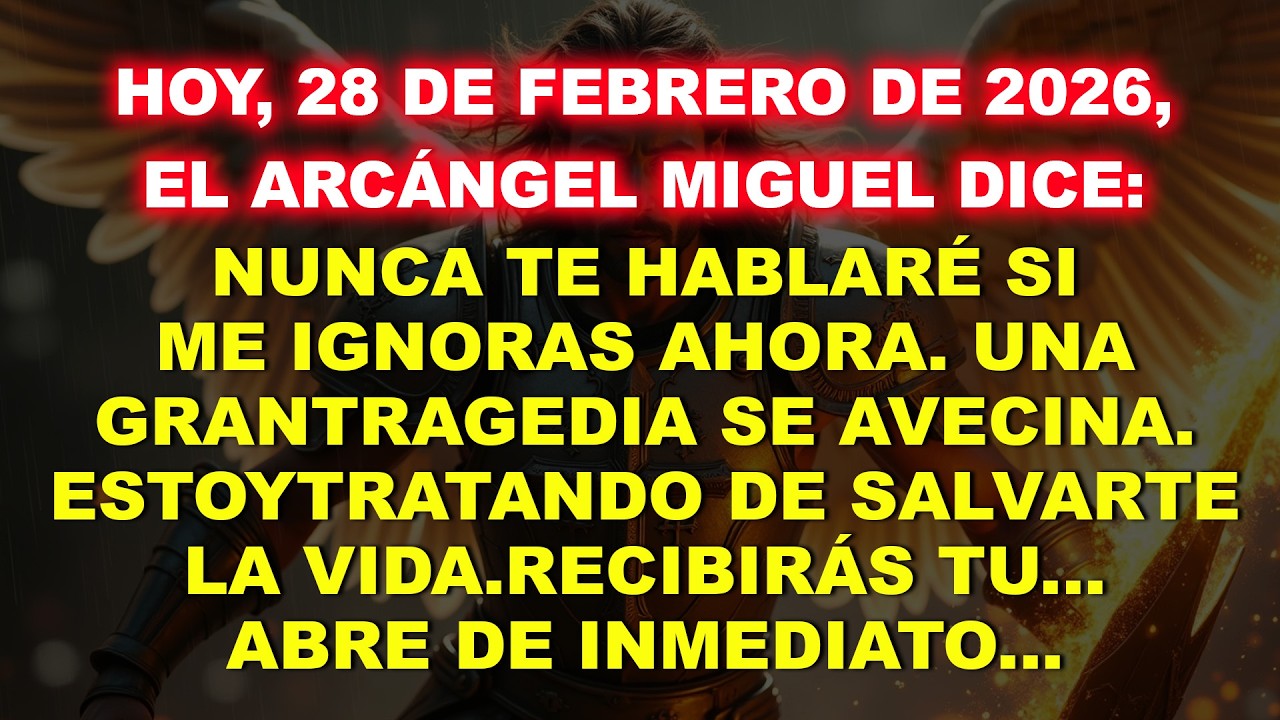 👉 Hoy, 28 de febrero de 2026, el Arcángel Miguel dice: Si me ignoras ahora, no volveré a hablarte…