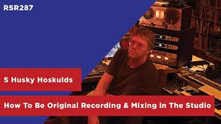 RSR287 - S Husky Hoskulds - How To Be Original Recording &amp; Mixing in The Studio