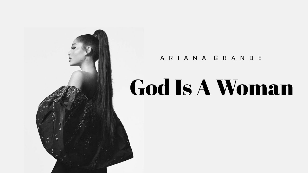 Ariana Grande God Is A Woman "When all is said and done, you'll