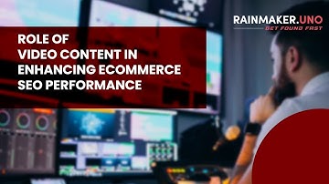Role of Video Content in Enhancing eCommerce SEO Performance | Rainmaker.Uno