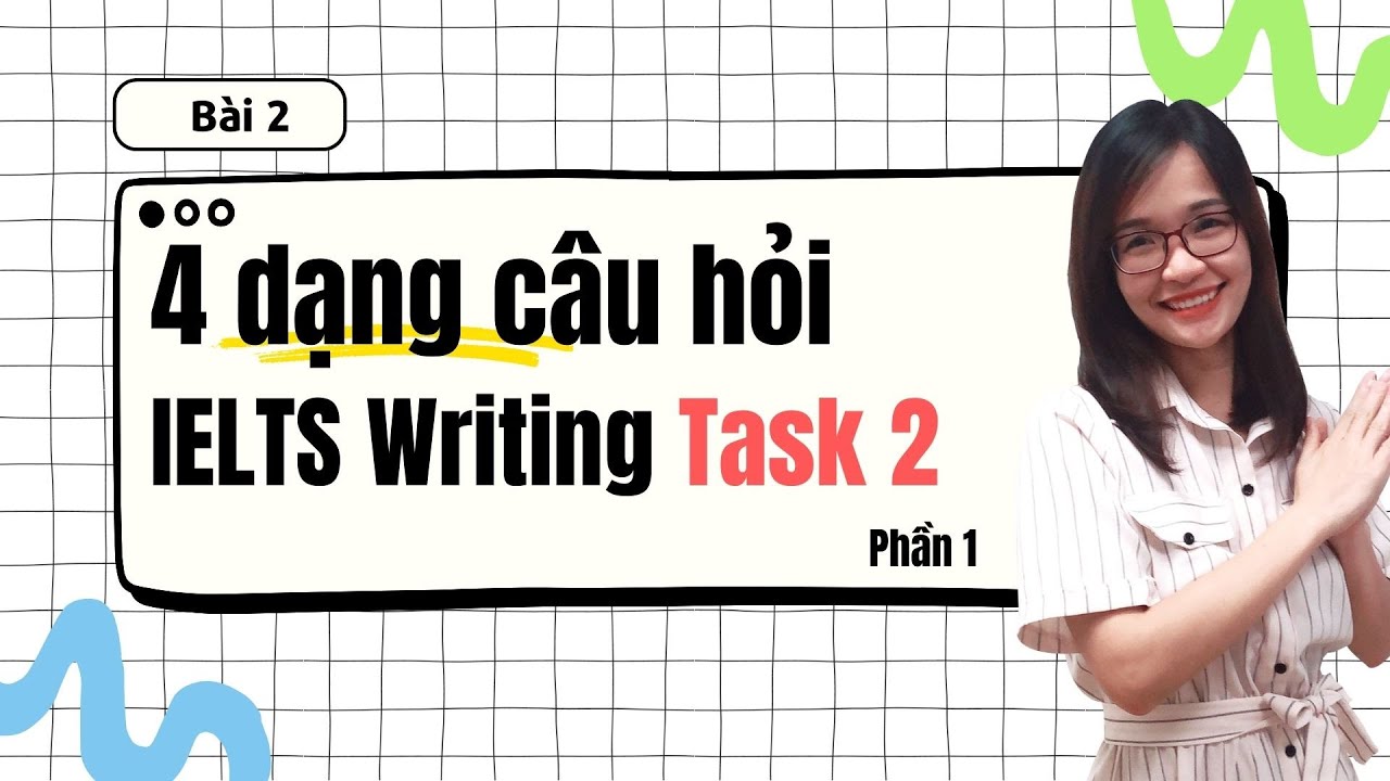 Bài 2: Bốn dạng câu hỏi phổ biến trong IELTS Writing Task 2 (Phần 1) IELTS Thanh Loan