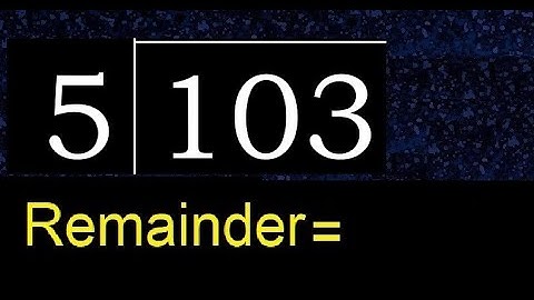 Divide 103 by 5 , remainder  . Division with 1 Digit Divisors . How to do