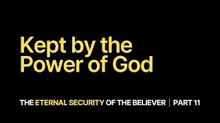 Kept by the Power of God | The Eternal Security of the Believer - Part 11