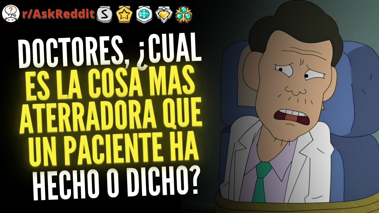 1 HORA DE Doctores, ¿Cuál es la cosa más aterradora que un paciente ha hecho o dicho? - Reddit
