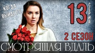 СМОТРЯЩАЯ ВДАЛЬ 13 СЕРИЯ 2 СЕЗОН 1 СЕРИЯ ДАТА ВЫХОДА -  ОБЗОР СЮЖЕТА