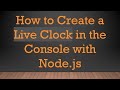 How To Create A Live Clock In The Console With Node Js How To Create A Live Clock In The Console With Node Js