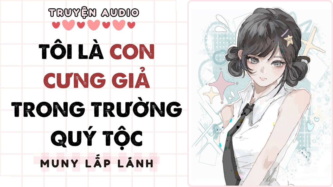 [Truyện Audio] TÔI LÀ CON CƯNG GIẢ TRONG TRƯỜNG QUÝ TỘC ||MUNY LẤP LÁNH