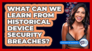 What Can We Learn From Historical Device Security Breaches? - Everyday-Networking