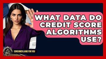 What Data Do Credit Score Algorithms Use? - Consumer Laws For You