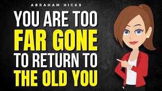 You’re Too Far Gone to Return to the Old You ✅ Abraham Hicks 2026