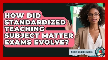 How Did Standardized Teaching Subject Matter Exams Evolve? - Aspiring Teacher Guide