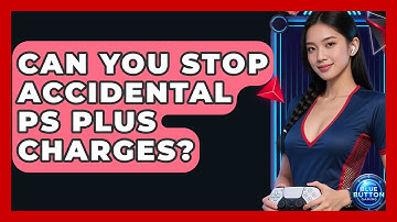 Can You Stop Accidental PS Plus Charges? - Blue Button Gaming