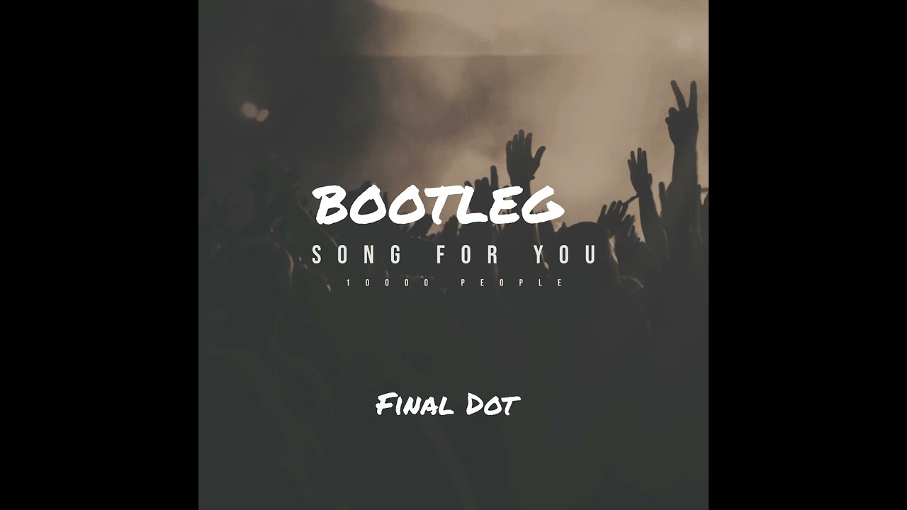 Final Dot - Song For You(10000 People) Bootleg 