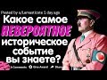 КАКОЕ САМОЕ НЕВЕРОЯТНОЕ ИСТОРИЧЕСКОЕ СОБЫТИЕ ВЫ ЗНАЕТЕ?