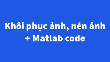 Khôi phục ảnh , nén ảnh + Matlab code