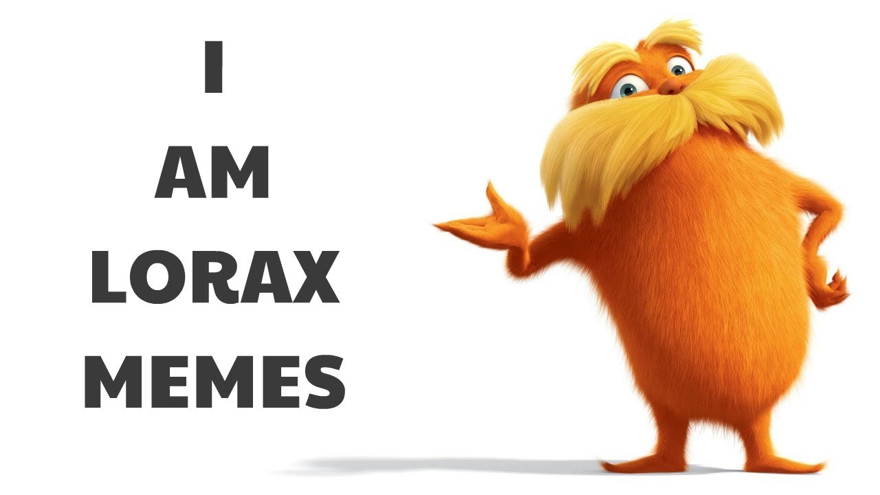I Am The Lorax Meme ~ I Was Watching The Lorax With My 3 Year Old Cousin So When I Heard This