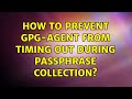How to prevent gpg-agent from timing out during passphrase collection? (3 Solutions!!)