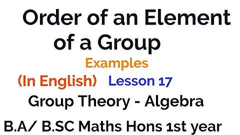 Order of an element in a Group - Examples - In group Theory