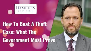How To Beat A Theft Case:  What The Government Must Prove! (2021)