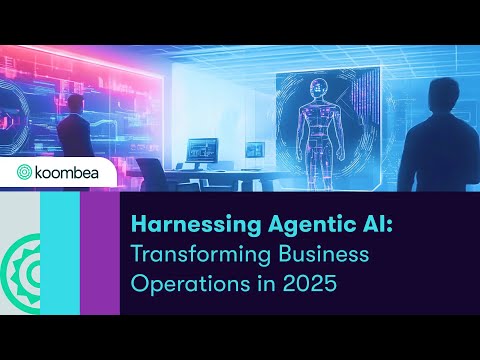 Harnessing Agentic AI: Transforming Business Operations in 2025 - video from Koombea