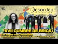 XVII Cumbre de BRICS+ con Magide Vieira | Desorden Internacional #16