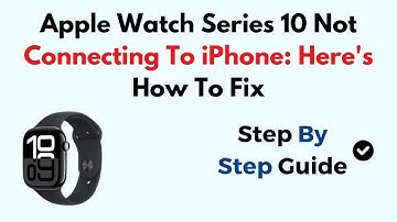 Apple Watch Series 10 Not Connecting To iPhone: Here