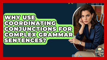 Why Use Coordinating Conjunctions For Complex Grammar Sentences? - Lexicon Lounge