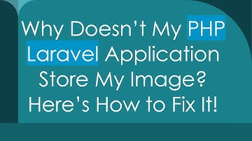 Why Doesn’t My PHP Laravel Application Store My Image? Here’s How to Fix It!