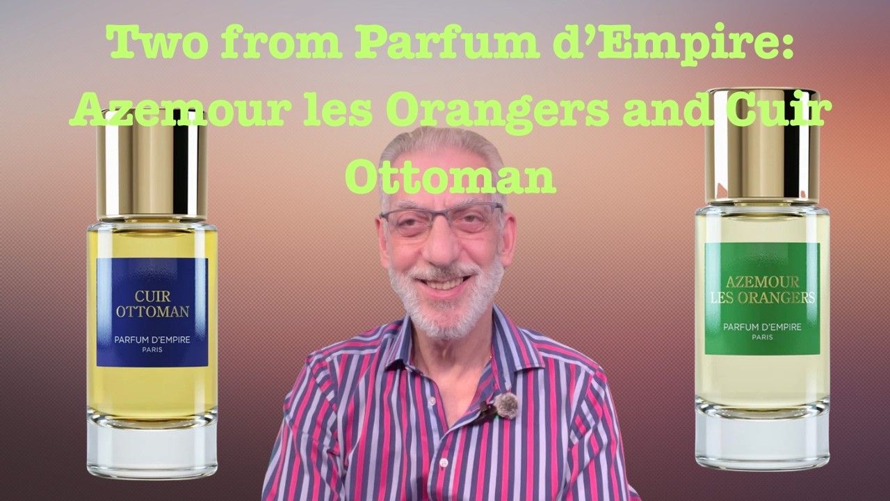 Azemour les Orangers and Cuir Ottoman: Parfums d'Empire
