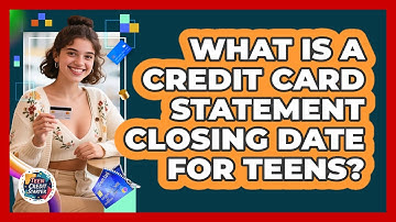 What Is A Credit Card Statement Closing Date For Teens? - Teen Credit Starter