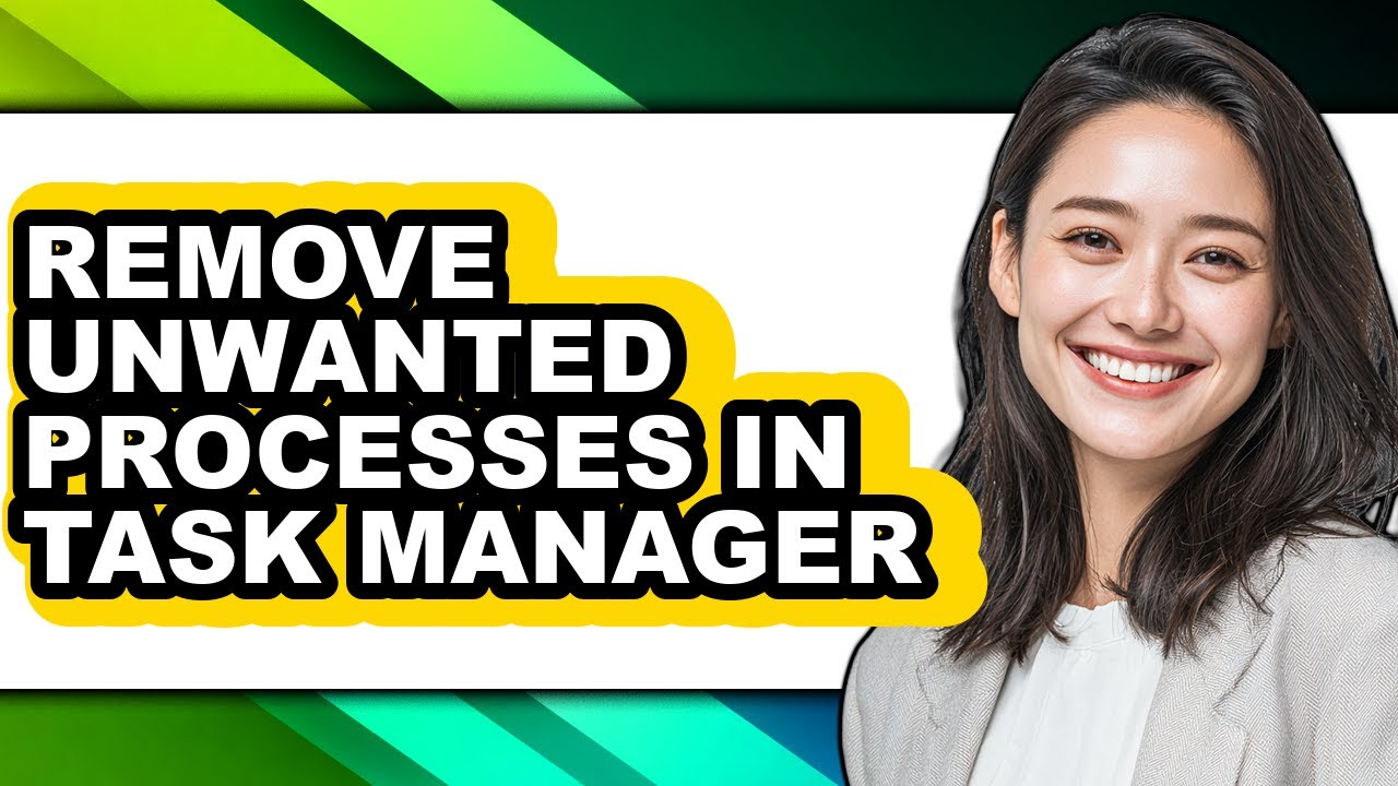 How to Remove Unwanted Processes in Task Manager - Full Guide