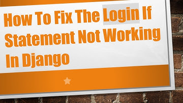 How To Fix The Login If Statement Not Working In Django