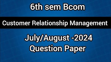 6th sem Bcom ll Customer Relationship Management July/August -2024 Question Paper ll