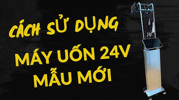 Cách sử dụng máy uốn nóng setting 24v mẫu mới