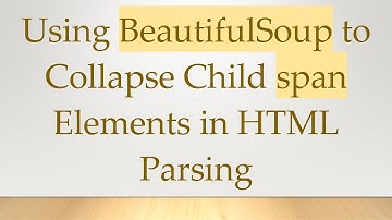 Using BeautifulSoup to Collapse Child span Elements in HTML Parsing