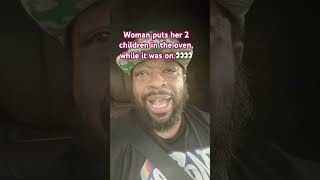Woman pits her 2 children in the oven. #coach1stac  #policestories  #policestory  #childabuse