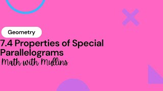 7.4 Properties of Special Parallelograms