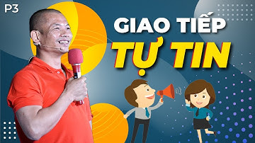 Giao tiếp tự tin là chuyện nhỏ khi đã có 3 từ then chốt này - Kỹ năng giao tiếp (Phần 3)
