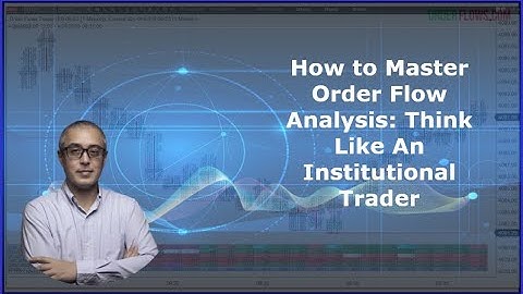 How to Master Order Flow Analysis Think Like An Institutional Trader