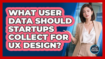 What User Data Should Startups Collect For UX Design?