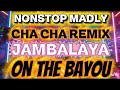 NONSTOP MADLY CHA CHA REMIX JAMBALAYA ON THE BAYOU