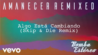 Bomba Estéreo - Algo Está Cambiando (Skip & Die Remix)[Audio] chords