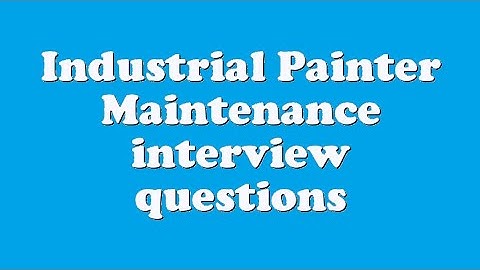 Industrial Painter Maintenance interview questions