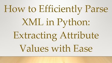 How to Efficiently Parse XML in Python: Extracting Attribute Values with Ease