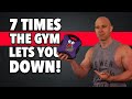 7 Times The Gym Lets YOU Down! (and how to recover from it)