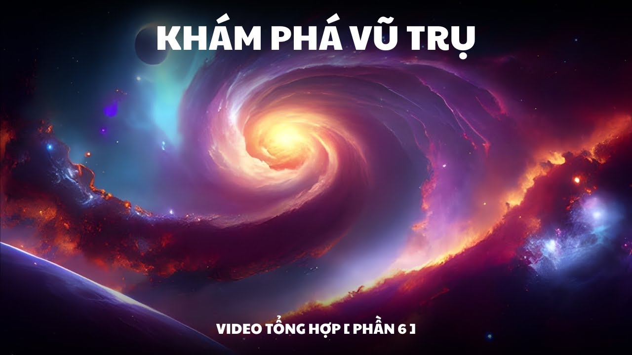 Khám Phá Vũ Trụ - Kiến Thức Khoa Học｜Video Tổng Hợp｜Phần 6