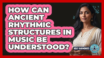 How Can Ancient Rhythmic Structures In Music Be Understood? - Holy Harmonies