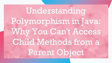 Understanding Polymorphism in Java: Why You Can