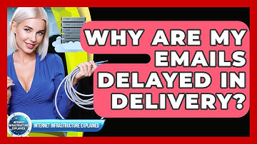 Why Are My Emails Delayed In Delivery? - Internet Infrastructure Explained
